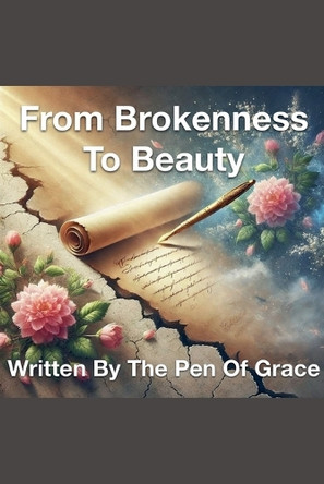 From Brokenness To Beauty Written By The Pen of Grace by Joshua Rhoades 9798227512499