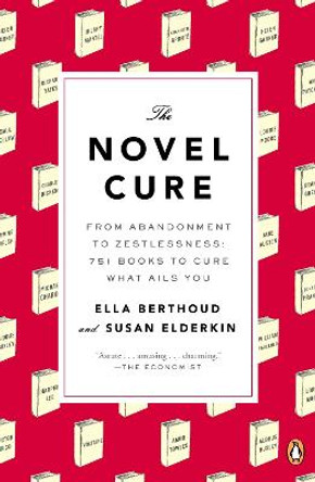 The Novel Cure: From Abandonment to Zestlessness: 751 Books to Cure What Ails You by Ella Berthoud