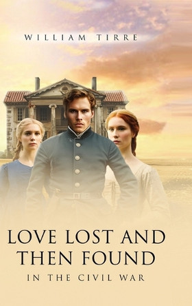 Love Lost and Then Found in the Civil War by William Tirre 9781836634577