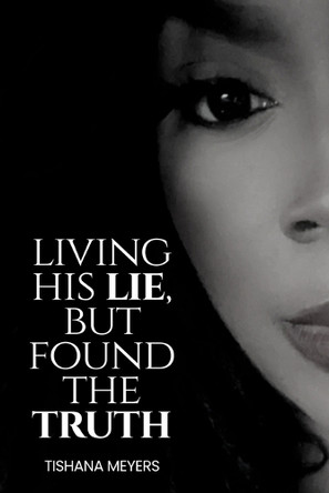 Living His Lie, But Found the Truth by Tishana Meyers 9781964619224