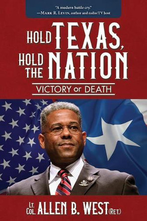 Hold Texas, Hold the Nation: Victory or Death by Allen B West 9781612542980