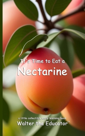 It's Time to Eat a Nectarine by Walter the Educator 9798330496105