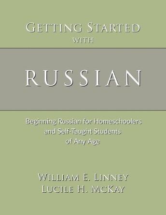 Getting Started with Russian: Beginning Russian for Homeschoolers and Self-Taught Students of Any Age by William Linney 9781626110144