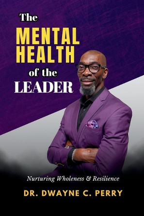 The Mental Health of the Leader: Nurturing Wholeness and Resilience by Perry 9798989677610