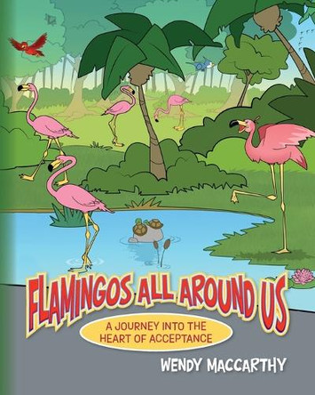 Flamingos All Around Us: A Journey into the Heart of Acceptance by Wendy MacCarthy 9798822954908