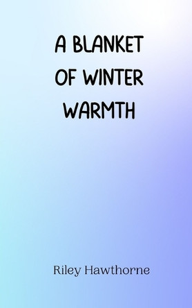 A Blanket of Winter Warmth by Riley Hawthorne 9789916944295