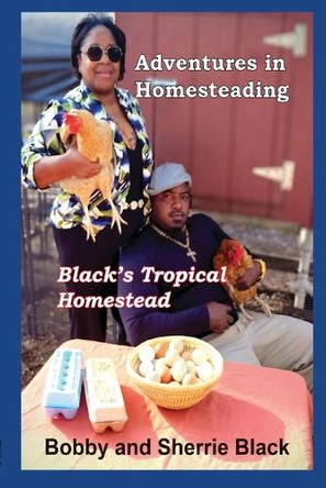 Adventures in Homesteading by Sherry And Bobby Black 9781963661330