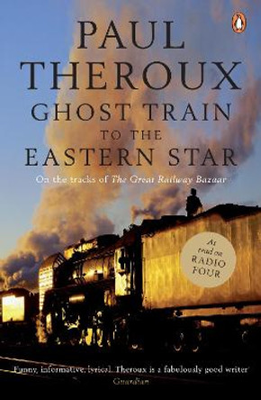 Ghost Train to the Eastern Star: On the tracks of 'The Great Railway Bazaar' by Paul Theroux