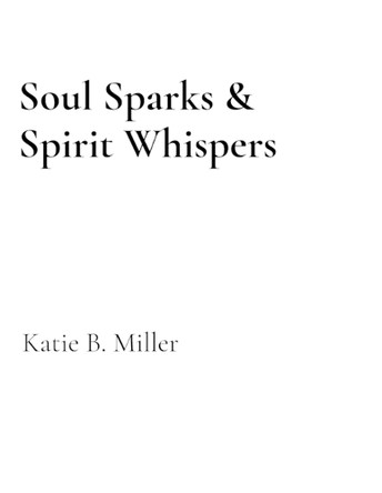 Soul Sparks & Spirit Whispers: Healing from trauma, grief & loss by Katie B Miller 9798218559168