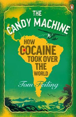 The Candy Machine: How Cocaine Took Over the World by Tom Feiling