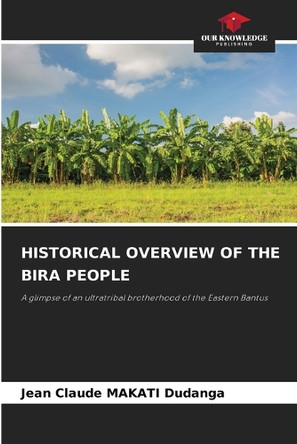 Historical Overview of the Bira People by Jean Claude Makati Dudanga 9783330346543