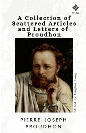 A Collection of Scattered Articles and Letters of Proudhon by Pierre-Joseph Proudhon 9783982553627