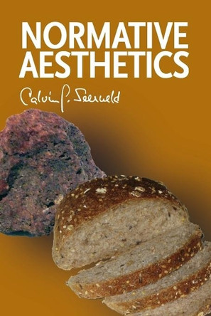 Normative Aesthetics: Sundry Writings and Occasional Lectures by Calvin G Seerveld 9781940567006