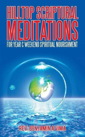 Hilltop Scriptural Meditations: For Year C Weekend Spiritual Nourishment by Rev Benjamin a Vima 9781490766874