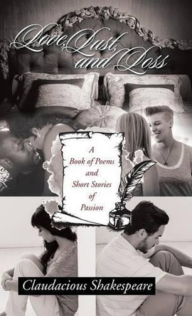 Love, Lust, and Loss: A Book of Poems and Short Stories of Passion by Claudacious Shakespeare 9781490769714