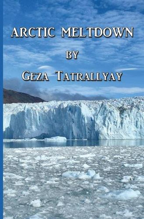 Arctic Meltdown by Geza Tatrallyay 9781953434593