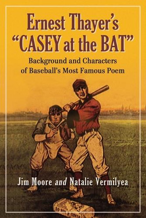Ernest Thayer's ""Casey at the Bat: Background and Characters of Baseball's Most Famous Poem by Jim Moore 9780786467112