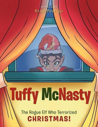 Tuffy McNasty: The Rogue Elf Who Terrorized Christmas! by Brad Perrigo 9781466961470