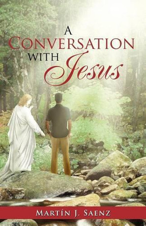 A Conversation with Jesus by Mart N J Saenz 9781463319458