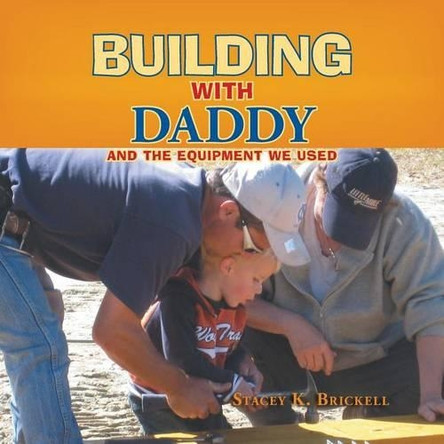 Building with Daddy: And the Equipment We Used by Stacey K Brickell 9781490751580