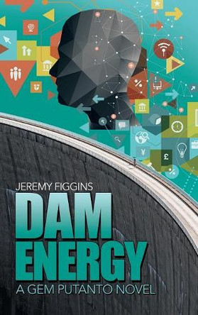 Dam Energy: A Gem Putanto Novel by Jeremy Figgins 9781543747584