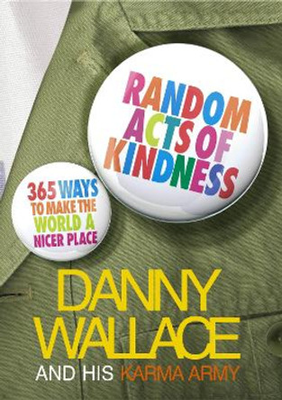 Random Acts Of Kindness: 365 Ways to Make the World a Nicer Place by Danny Wallace