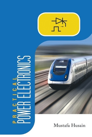 Practical Power Electronics: Applications, Experiments and Animations by Mustafa Husain 9781482854633