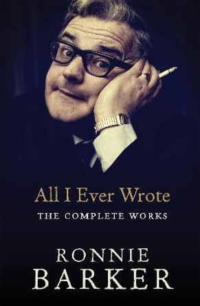 All I Ever Wrote: The Complete Works by Ronnie Barker