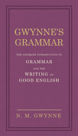 Gwynne's Grammar: The Ultimate Introduction to Grammar and the Writing of Good English. Incorporating also Strunk's Guide to Style. by Nevile Gwynne