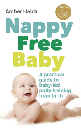 Nappy Free Baby: A practical guide to baby-led potty training from birth by Amber Hatch