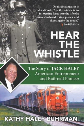 Hear the Whistle: The Story of Jack Haley, American Entrepreneur and Railroad Pioneer by Kathy Haley Buhrman 9781735871714