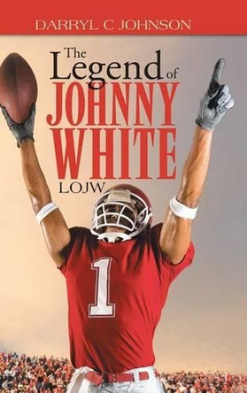 The Legend of Johnny White: Lojw by Darryl C Johnson 9781490730448
