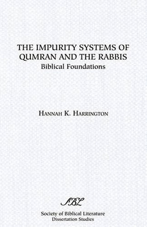 The Impurity Systems of Qumran and the Rabbis: Biblical Foundations by Hannah K. Harrington 9781555408459