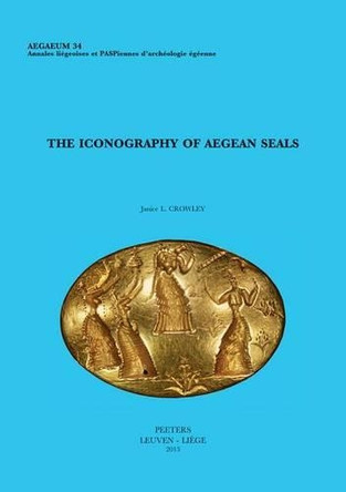 The Iconography of Aegean Seals by J. L. Crowley 9789042929173