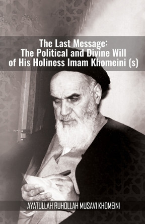 The Last Message: The Political and Divine Will of His Holiness Imam Khomeini (s) by Khomeini 9789643352622