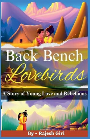 Back Bench Lovebirds: A Story of Young Love and Rebellions by Rajesh Giri 9798215898895