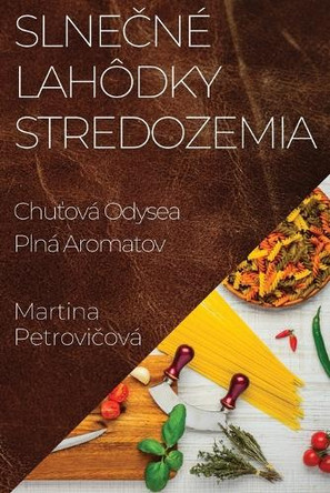 Slne&#269;né Lahôdky Stredozemia: Chu&#357;ová Odysea Plná Aromatov by Martina Petrovi&#269;ová 9781835507278