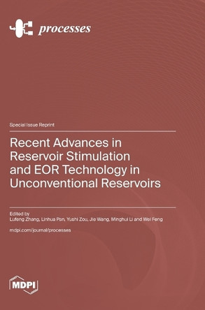 Recent Advances in Reservoir Stimulation and EOR Technology in Unconventional Reservoirs by Lufeng Zhang 9783725801855