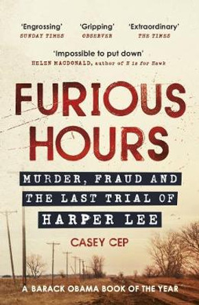 Furious Hours: Murder, Fraud and the Last Trial of Harper Lee by Casey Cep