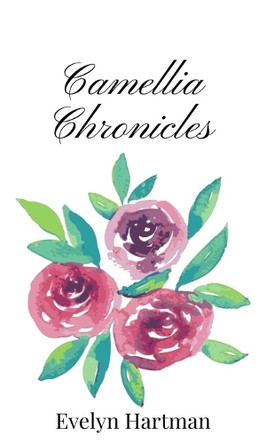 Camellia Chronicles by Evelyn Hartman 9781805666905