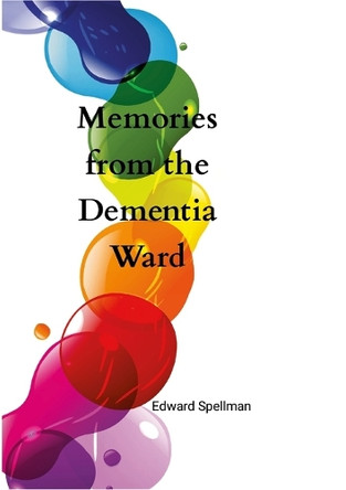 Memories from the dementia ward: Large Print Edition by Edward Spellman 9781763692725