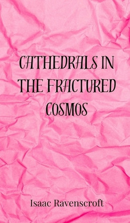 Cathedrals in the Fractured Cosmos by Isaac Ravenscroft 9783690802963