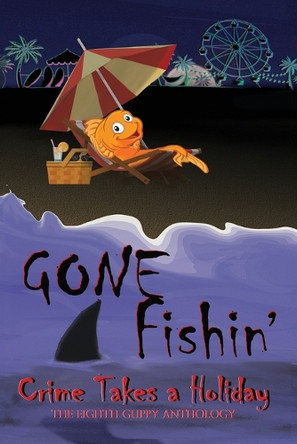 Gone Fishin': Crime Takes a Holiday, The Eighth Guppy Anthology by James M Jackson 9781943166480