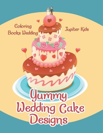Yummy Wedding Cake Designs: Coloring Books Wedding by Jupiter Kids 9798869445698