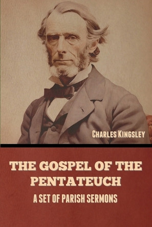 The Gospel of the Pentateuch: A Set of Parish Sermons by Charles Kingsley 9798888309568