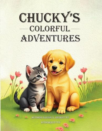 "Chucky's Colorful Adventures" by Glenn S DuQuette 9798348487829
