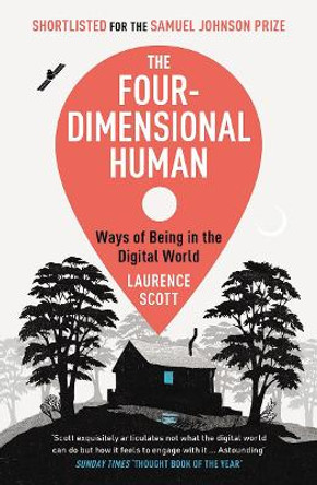 The Four-Dimensional Human: Ways of Being in the Digital World by Laurence Scott