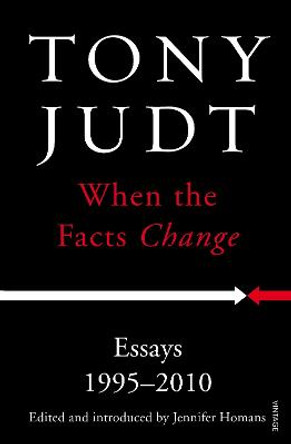 When the Facts Change: Essays 1995 - 2010 by Tony Judt