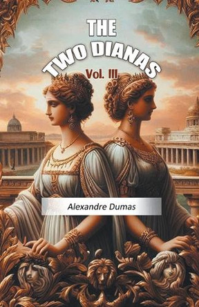 The Two Dianas Vol. III by Alexandre Dumas 9789368094722