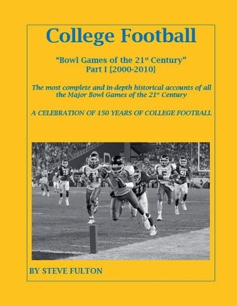 College Football Bowl Games of the 21st Century - Part I {2000-2010} by Steve Fulton 9781393067672